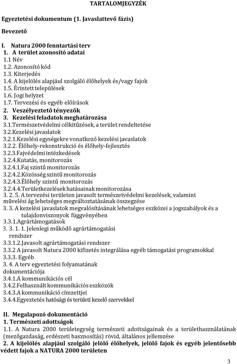 2.Kezelési javaslatok 3.2.1.Kezelési egységekre vonatkozó kezelési javaslatok 3.2.2. Élőhely-rekonstrukció és élőhely-fejlesztés 3.2.3.Fajvédelmi intézkedések 3.2.4.Kutatás, monitorozás 3.2.4.1.Faj szintű monitorozás 3.