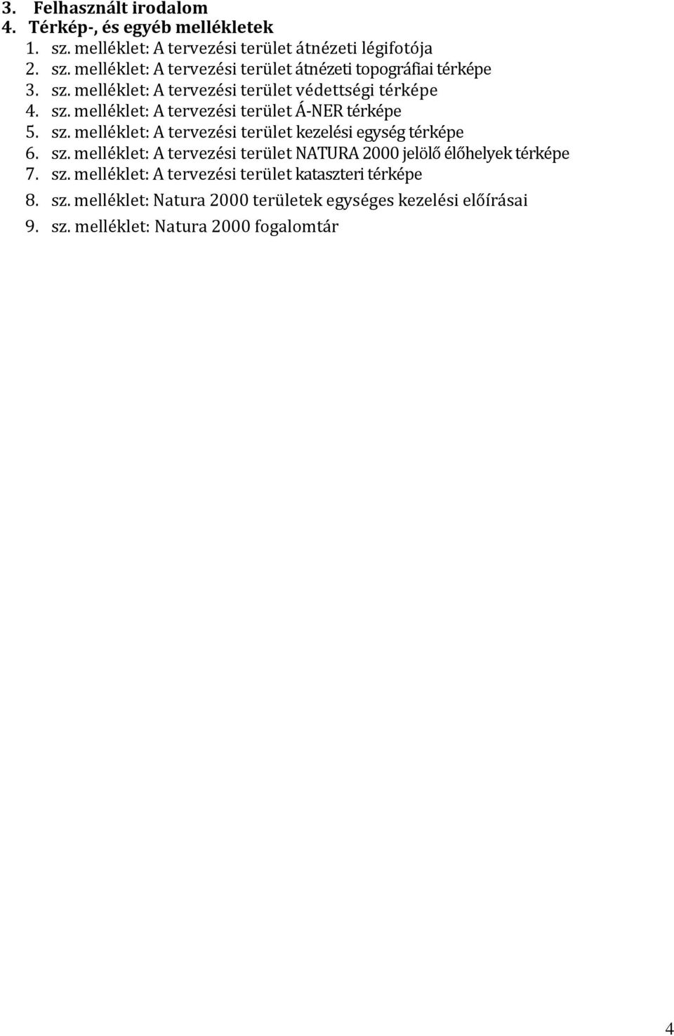 sz. melléklet: A tervezési terület NATURA 2000 jelölő élőhelyek térképe 7. sz. melléklet: A tervezési terület kataszteri térképe 8. sz. melléklet: Natura 2000 területek egységes kezelési előírásai 9.