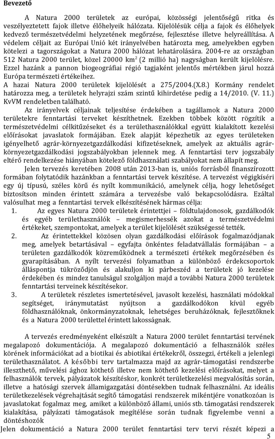A védelem céljait az Európai Unió két irányelvében határozta meg, amelyekben egyben kötelezi a tagországokat a Natura 2000 hálózat lehatárolására.