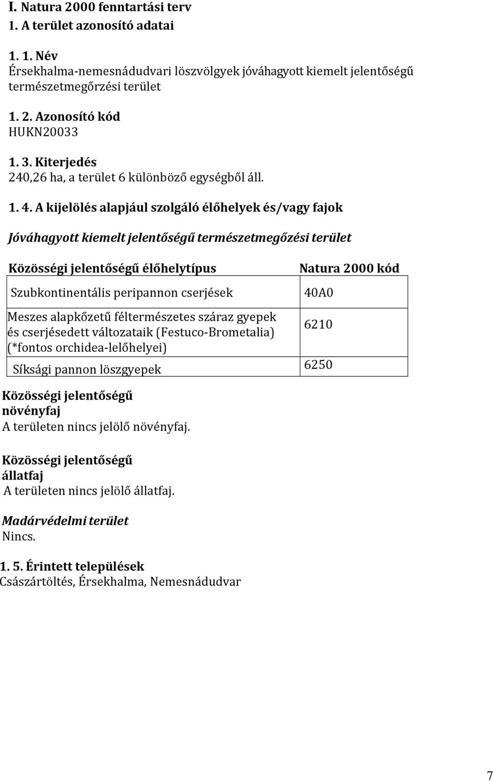 A kijelölés alapjául szolgáló élőhelyek és/vagy fajok Jóváhagyott kiemelt jelentőségű természetmegőzési terület Közösségi jelentőségű élőhelytípus Szubkontinentális peripannon cserjések Natura 2000