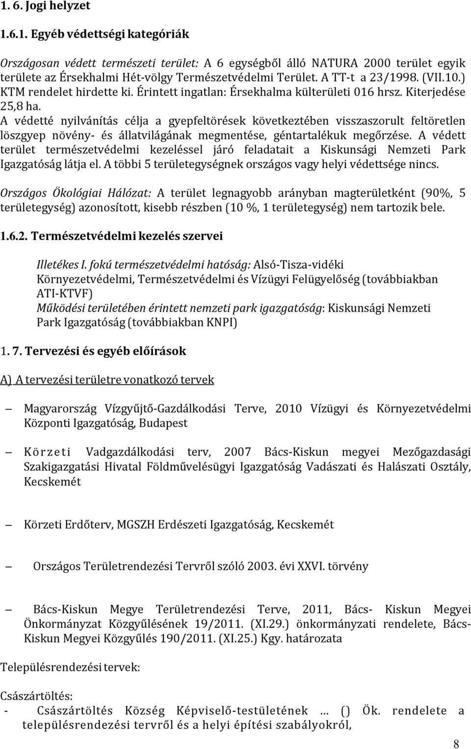 A védetté nyilvánítás célja a gyepfeltörések következtében visszaszorult feltöretlen löszgyep növény- és állatvilágának megmentése, géntartalékuk megőrzése.