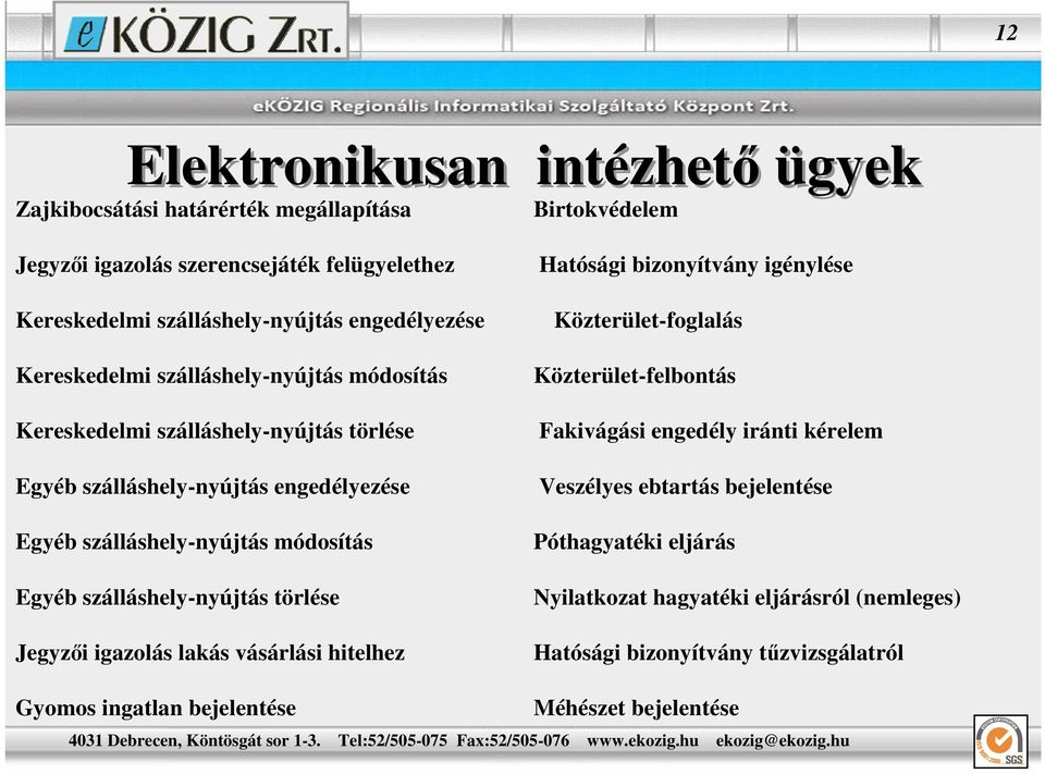 engedélyezése Egyéb szálláshely-nyújtás módosítás Egyéb szálláshely-nyújtás törlése Jegyzıi igazolás lakás vásárlási hitelhez Közterület-felbontás Fakivágási engedély iránti