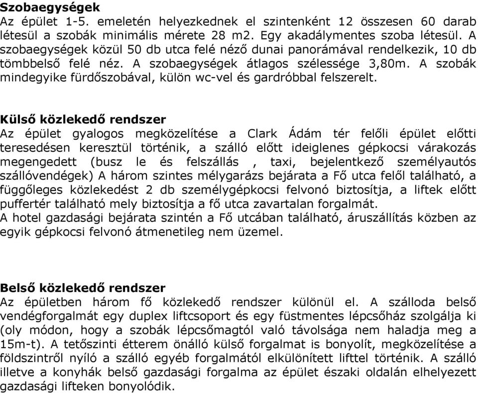 A szobák mindegyike fürdőszobával, külön wc-vel és gardróbbal felszerelt.