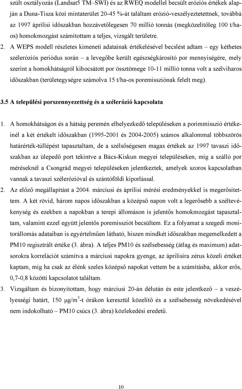 A WEPS modell részletes kimeneti adatainak értékelésével becslést adtam egy kéthetes széleróziós periódus során a levegőbe került egészségkárosító por mennyiségére, mely szerint a homokhátságról