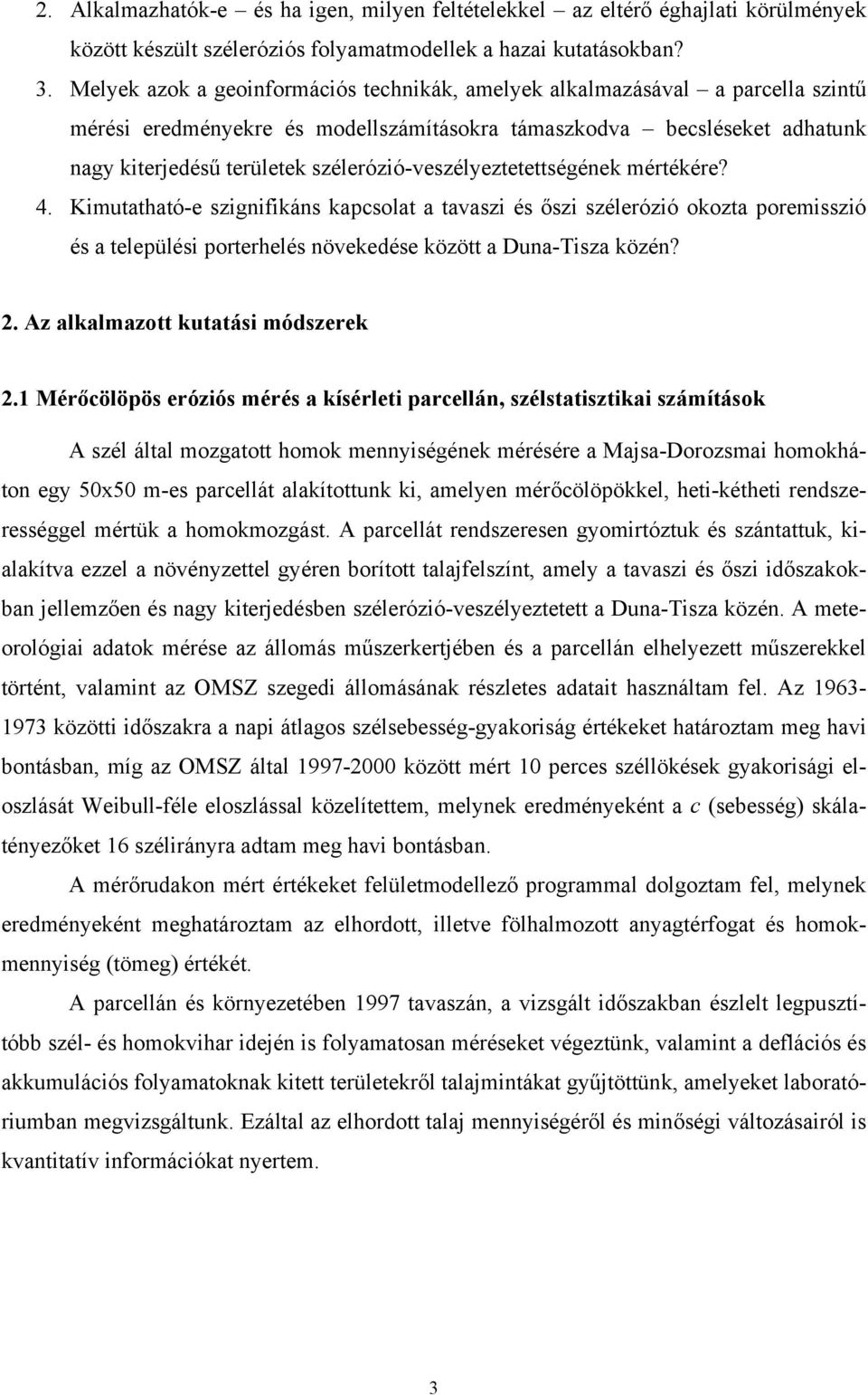 szélerózió-veszélyeztetettségének mértékére? 4. Kimutatható-e szignifikáns kapcsolat a tavaszi és őszi szélerózió okozta poremisszió és a települési porterhelés növekedése között a Duna-Tisza közén?