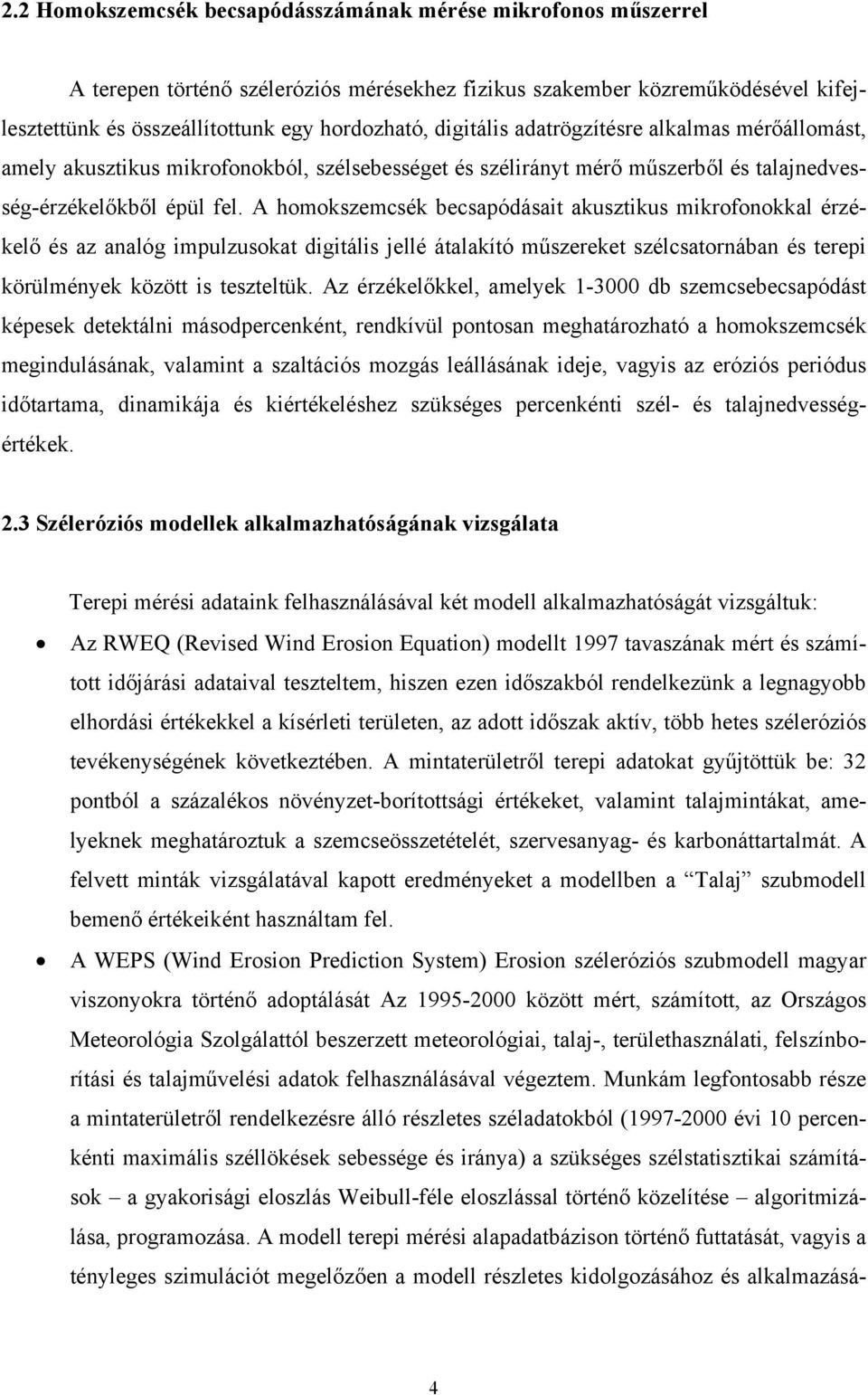 A homokszemcsék becsapódásait akusztikus mikrofonokkal érzékelő és az analóg impulzusokat digitális jellé átalakító műszereket szélcsatornában és terepi körülmények között is teszteltük.