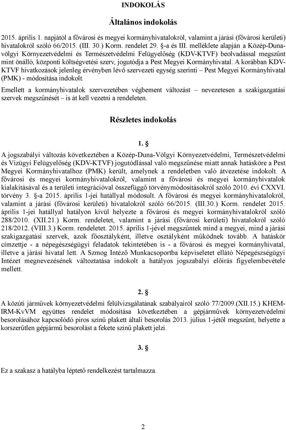 melléklete alapján a Közép-Dunavölgyi Környezetvédelmi és Természetvédelmi Felügyelőség (KDV-KTVF) beolvadással megszűnt mint önálló, központi költségvetési szerv, jogutódja a Pest Megyei