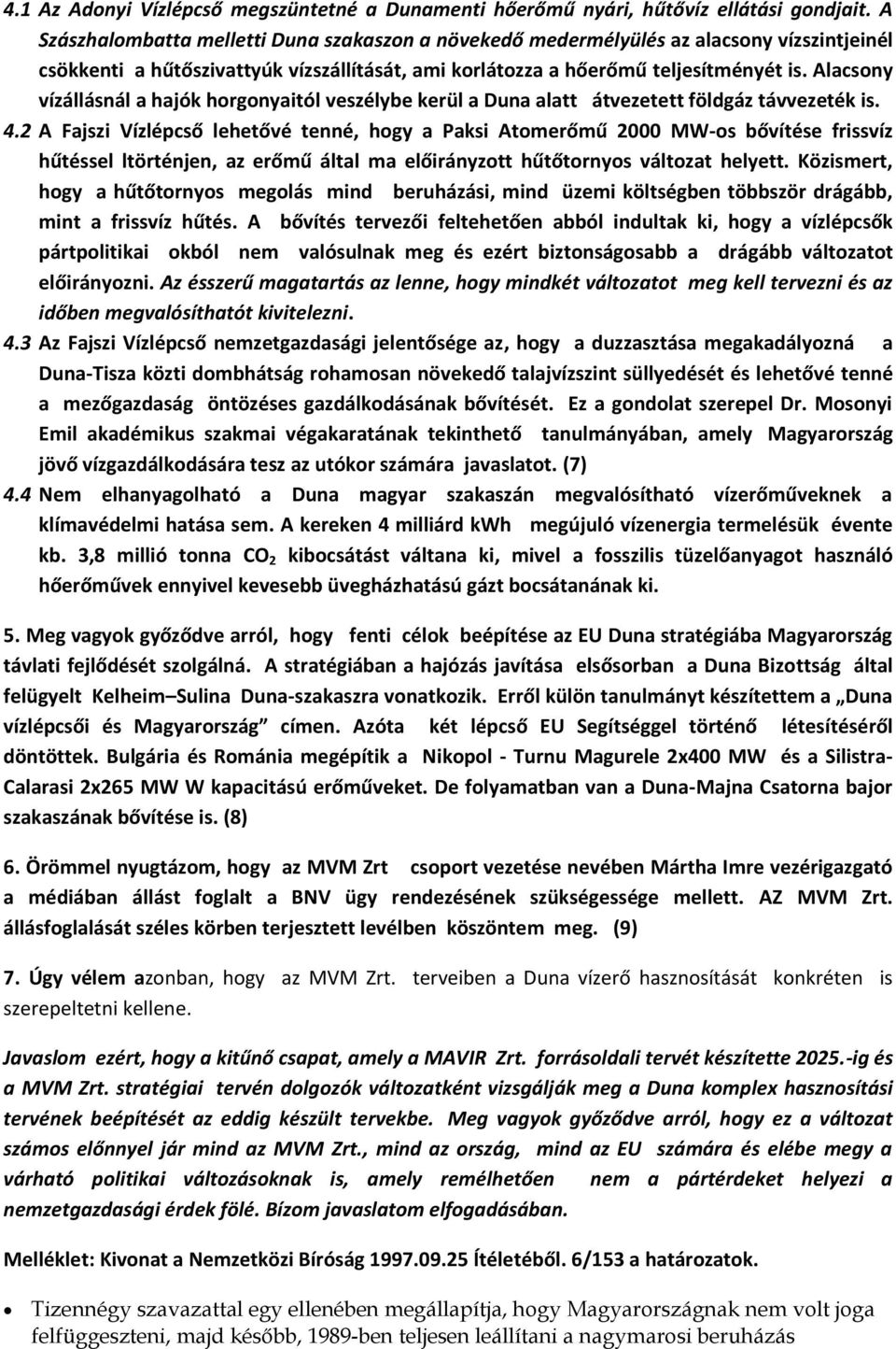 Alacsony vízállásnál a hajók horgonyaitól veszélybe kerül a Duna alatt átvezetett földgáz távvezeték is. 4.