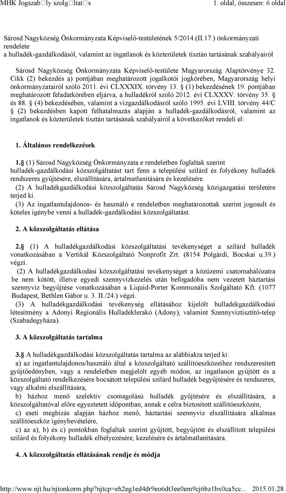 Alaptörvénye 32. Cikk (2) bekezdés a) pontjában meghatározott jogalkotói jogkörében, Magyarország helyi önkormányzatairól szóló 2011. évi CLXXXIX. törvény 13. (1) bekezdésének 19.