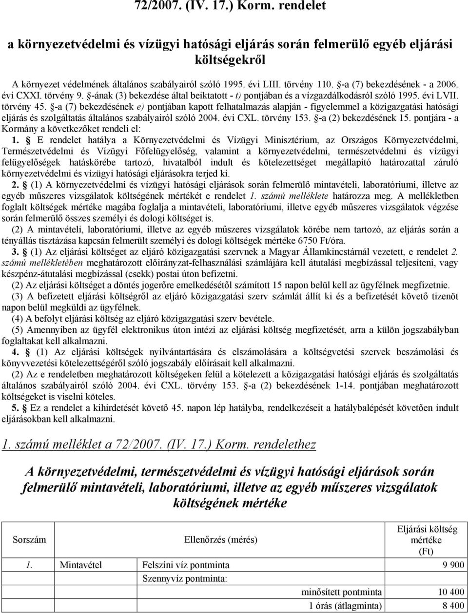 -a (7) bekezdésének e) pontjában kapott felhatalmazás alapján - figyelemmel a közigazgatási hatósági eljárás és szolgáltatás általános szabályairól szóló 2004. évi CXL. törvény 153.