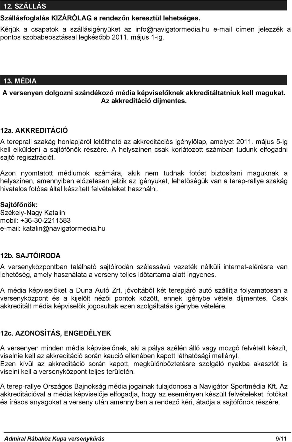 AKKREDITÁCIÓ A tereprali szakág honlapjáról letölthető az akkreditációs igénylőlap, amelyet 2011. május 5-ig kell elküldeni a sajtófőnök részére.