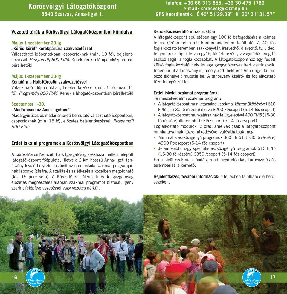 Programdíj 600 Ft/fő. Kerékpárok a látogatóközpontban bérelhetők! Május 1-szeptember 30-ig Kenutúra a Holt-Körösön szakvezetéssel Választható időpontokban, bejelentkezéssel (min. 5 fő, max. 11 fő).