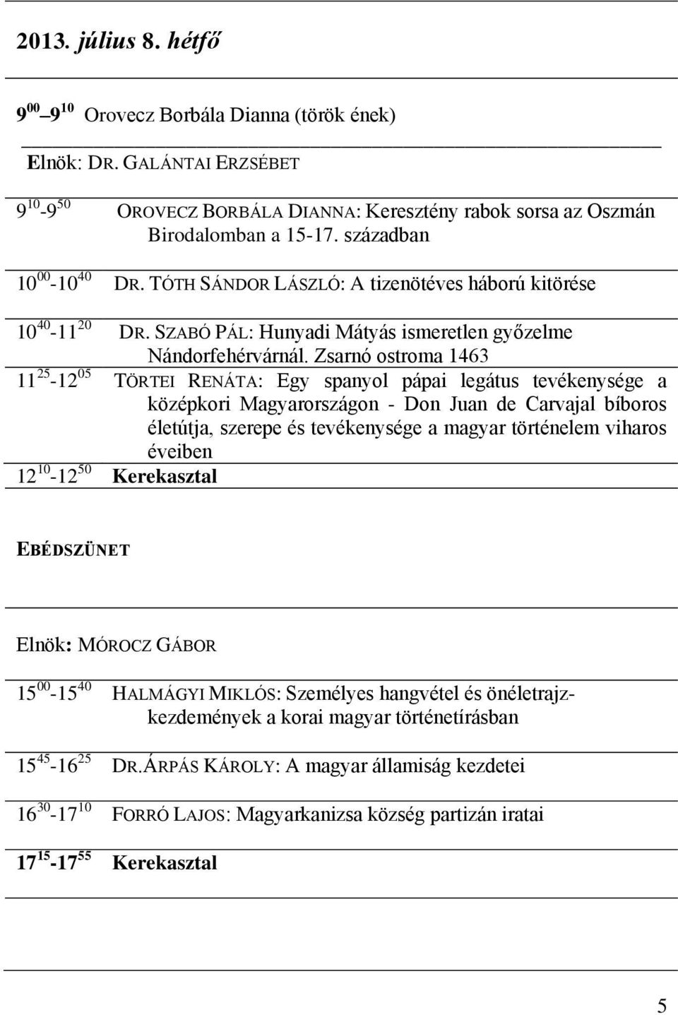 Zsarnó ostroma 1463 TÖRTEI RENÁTA: Egy spanyol pápai legátus tevékenysége a középkori Magyarországon - Don Juan de Carvajal bíboros életútja, szerepe és tevékenysége a magyar történelem viharos