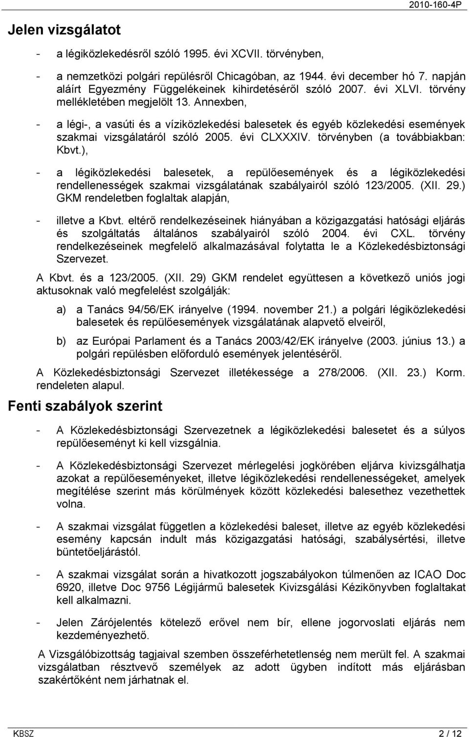 Annexben, - a légi-, a vasúti és a víziközlekedési balesetek és egyéb közlekedési események szakmai vizsgálatáról szóló 2005. évi CLXXXIV. törvényben (a továbbiakban: Kbvt.