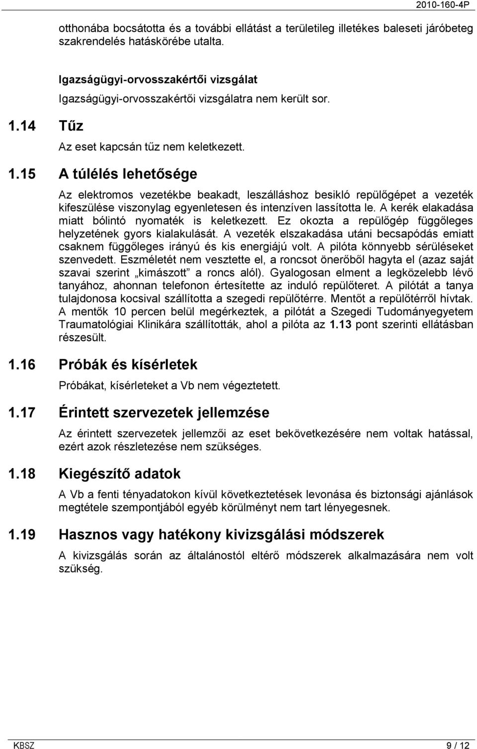 15 A túlélés lehetősége Az elektromos vezetékbe beakadt, leszálláshoz besikló repülőgépet a vezeték kifeszülése viszonylag egyenletesen és intenzíven lassította le.