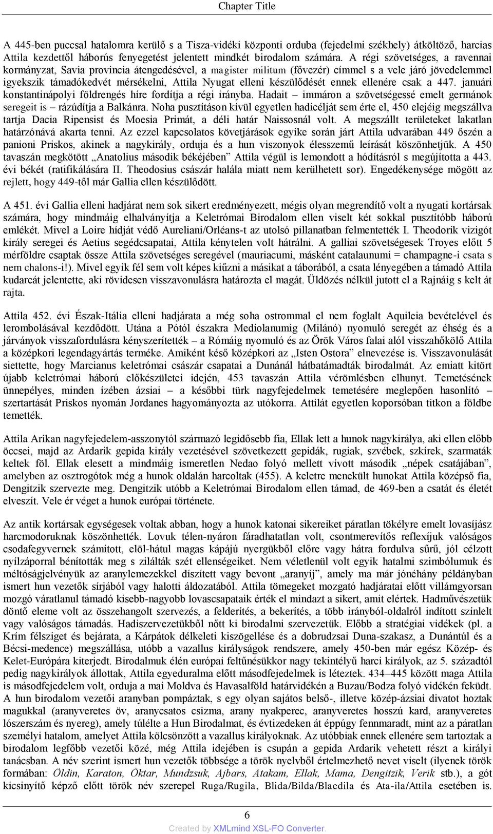 készülődését ennek ellenére csak a 447. januári konstantinápolyi földrengés híre fordítja a régi irányba. Hadait immáron a szövetségessé emelt germánok seregeit is rázúdítja a Balkánra.