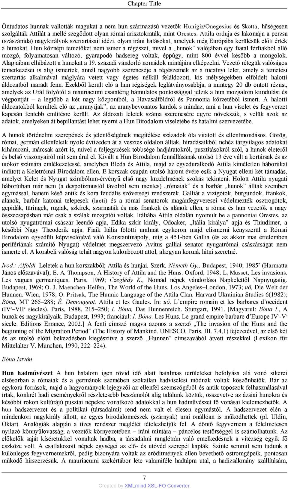 Hun köznépi temetőket nem ismer a régészet, mivel a hunok valójában egy fiatal férfiakból álló mozgó, folyamatosan változó, gyarapodó hadsereg voltak, éppúgy, mint 800 évvel később a mongolok.