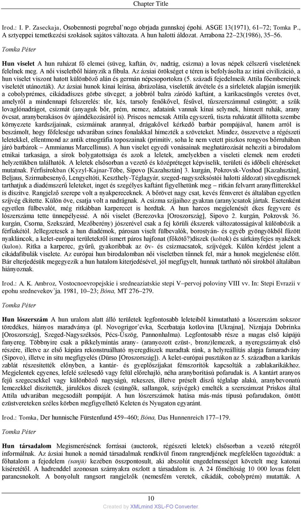 Az ázsiai örökséget e téren is befolyásolta az iráni civilizáció, a hun viselet viszont hatott különböző alán és germán népcsoportokra (5. századi fejedelmeik Attila főembereinek viseletét utánozták).