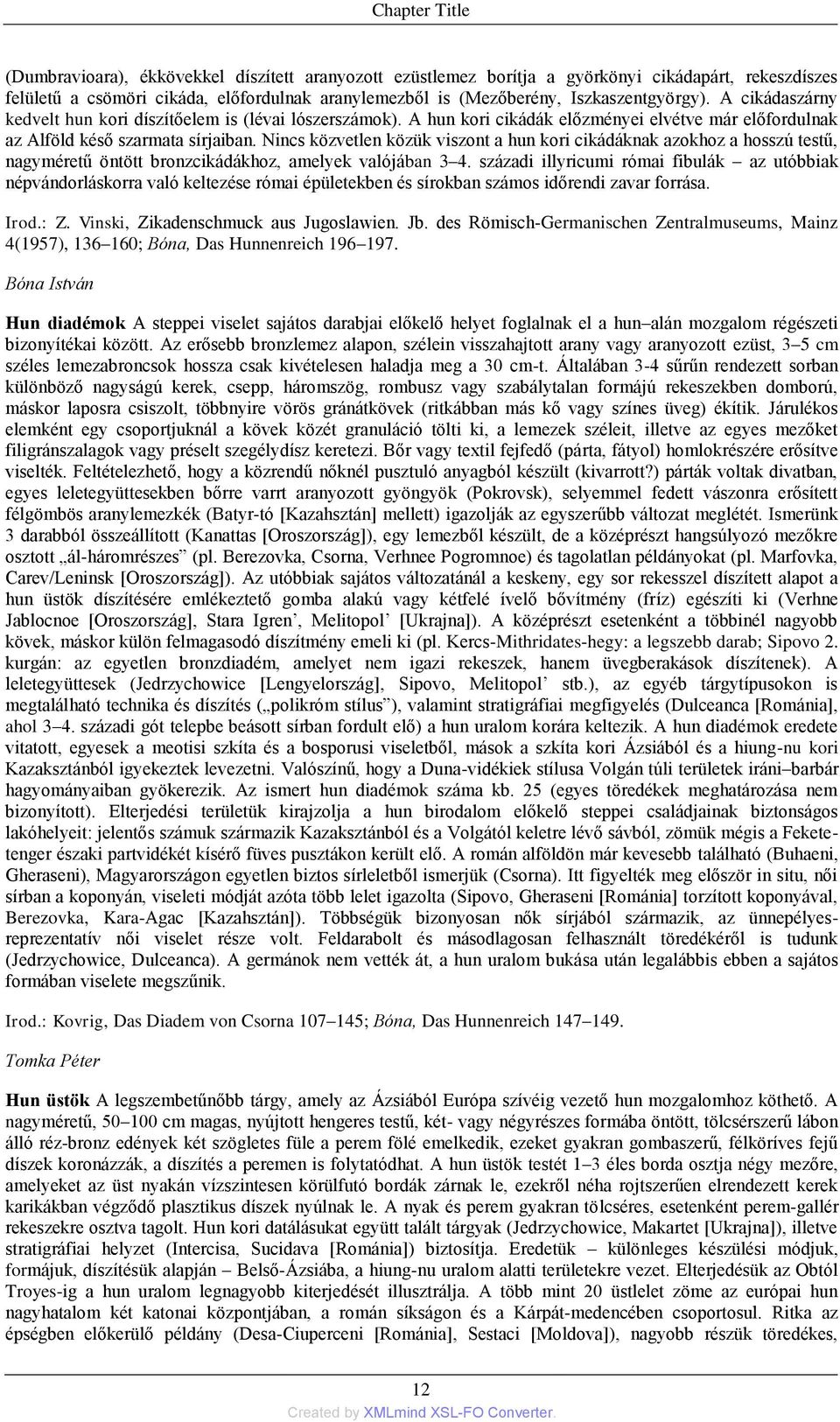 Nincs közvetlen közük viszont a hun kori cikádáknak azokhoz a hosszú testű, nagyméretű öntött bronzcikádákhoz, amelyek valójában 3 4.