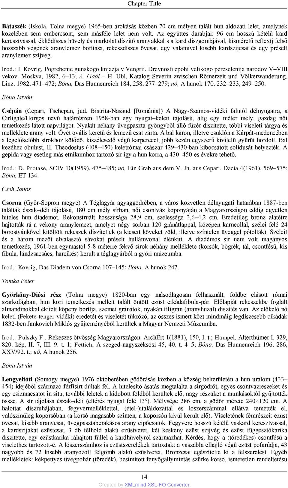 rekeszdíszes övcsat, egy valamivel kisebb kardszíjcsat és egy préselt aranylemez szíjvég. Irod.: I. Kovrig, Pogrebenie gunskogo knjazja v Vengrii.