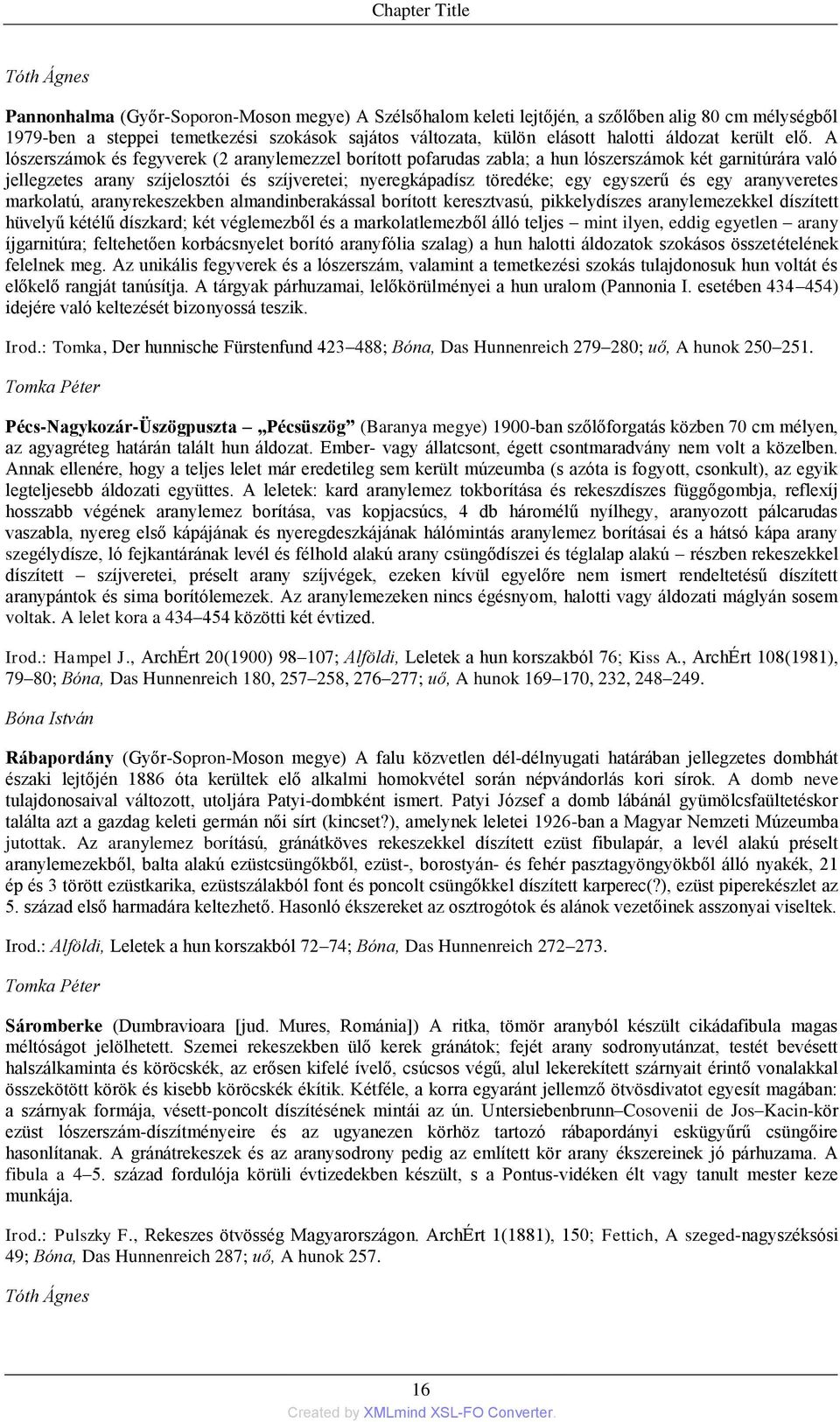 A lószerszámok és fegyverek (2 aranylemezzel borított pofarudas zabla; a hun lószerszámok két garnitúrára való jellegzetes arany szíjelosztói és szíjveretei; nyeregkápadísz töredéke; egy egyszerű és