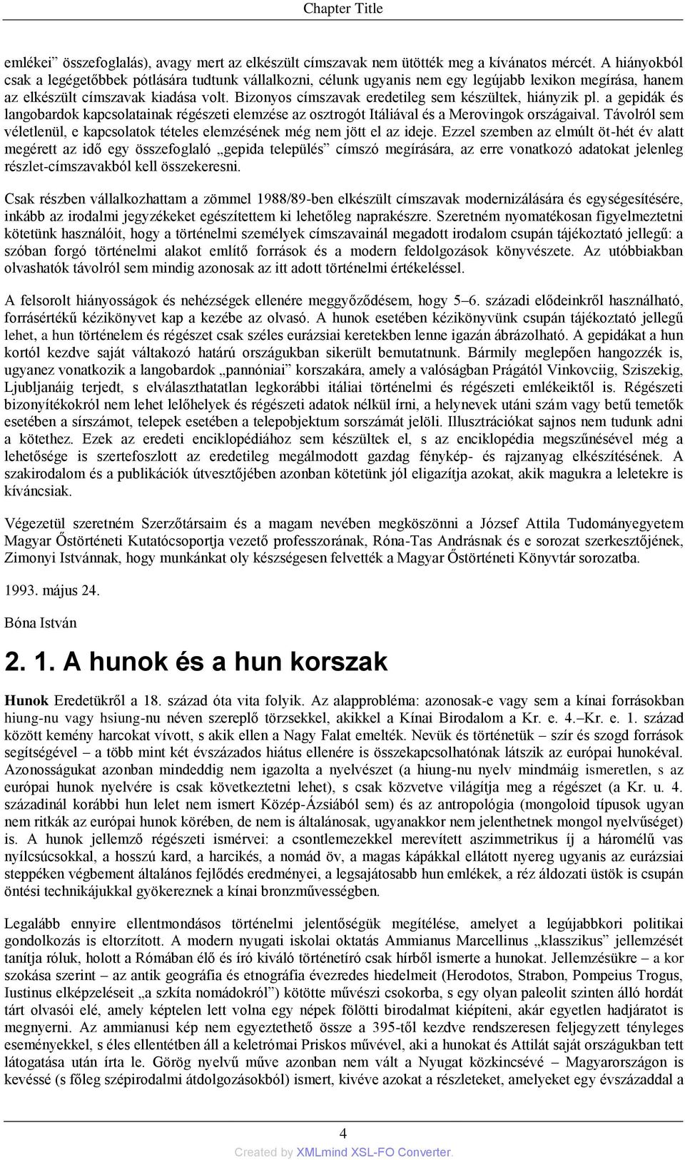 Bizonyos címszavak eredetileg sem készültek, hiányzik pl. a gepidák és langobardok kapcsolatainak régészeti elemzése az osztrogót Itáliával és a Merovingok országaival.