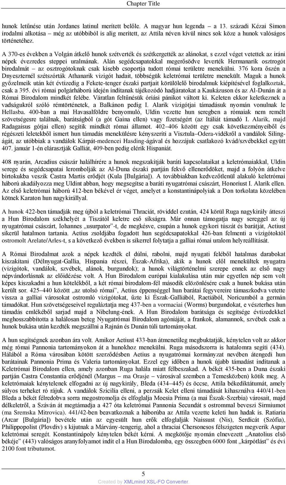 A 370-es években a Volgán átkelő hunok szétverték és szétkergették az alánokat, s ezzel véget vetettek az iráni népek évezredes steppei uralmának.