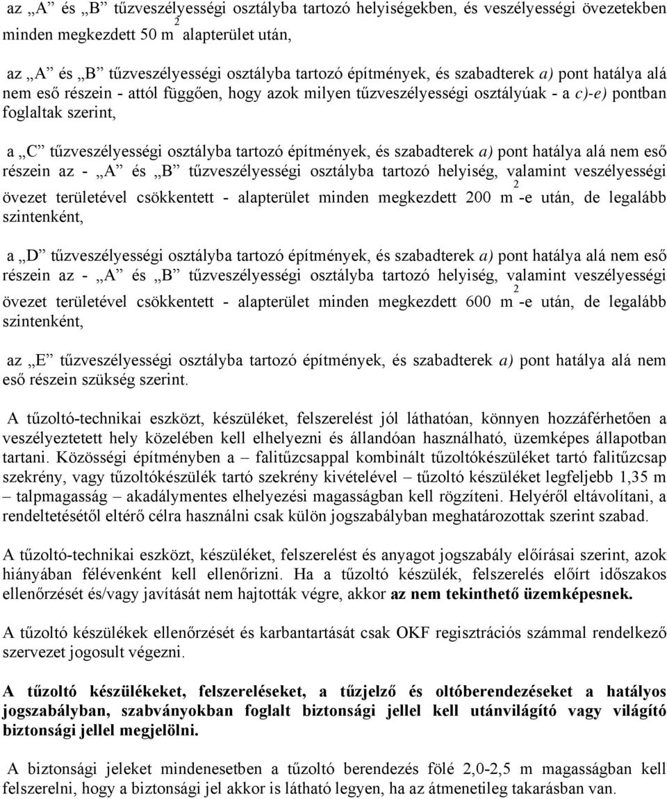 és szabadterek a) pont hatálya alá nem eső részein az - A és B tűzveszélyességi osztályba tartozó helyiség, valamint veszélyességi övezet területével csökkentett - alapterület minden megkezdett 200 m