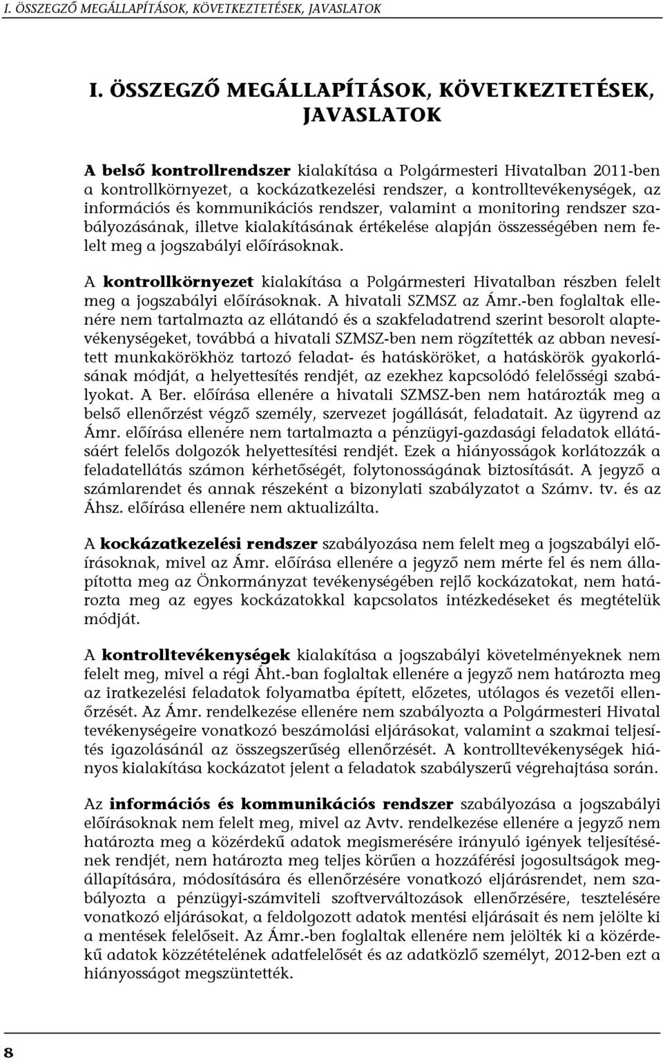 kontrolltevékenységek, az információs és kommunikációs rendszer, valamint a monitoring rendszer szabályozásának, illetve kialakításának értékelése alapján összességében nem felelt meg a jogszabályi