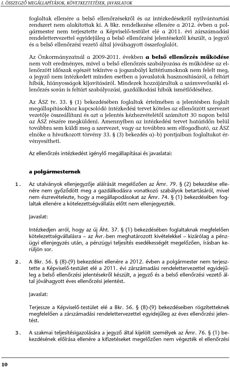 évi zárszámadási rendelettervezettel egyidejűleg a belső ellenőrzési jelentésekről készült, a jegyző és a belső ellenőrzési vezető által jóváhagyott összefoglalót. Az Önkormányzatnál a 2009-2011.