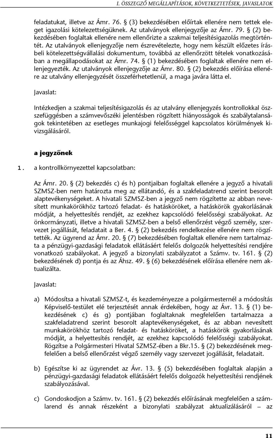 Az utalványok ellenjegyzője nem észrevételezte, hogy nem készült előzetes írásbeli kötelezettségvállalási dokumentum, továbbá az ellenőrzött tételek vonatkozásában a megállapodásokat az Ámr. 74.