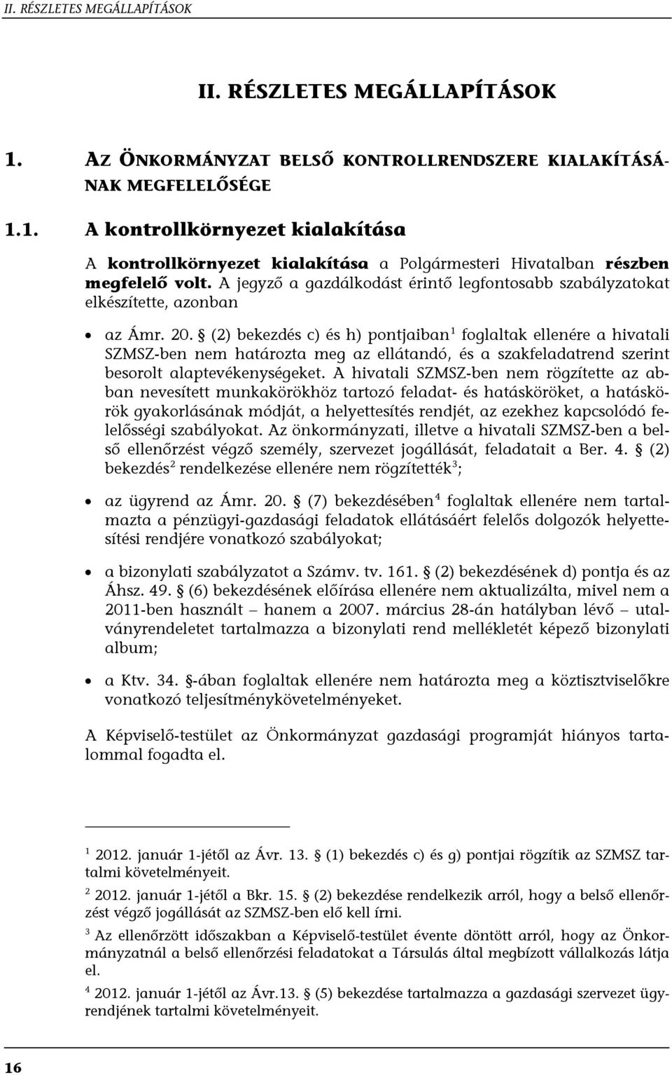 (2) bekezdés c) és h) pontjaiban 1 foglaltak ellenére a hivatali SZMSZ-ben nem határozta meg az ellátandó, és a szakfeladatrend szerint besorolt alaptevékenységeket.