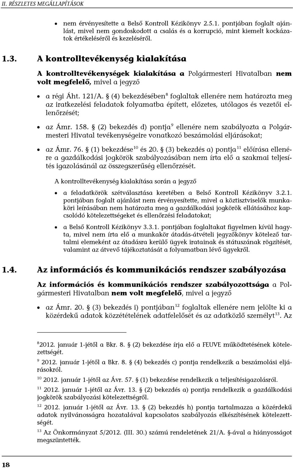 A kontrolltevékenység kialakítása A kontrolltevékenységek kialakítása a Polgármesteri Hivatalban nem volt megfelelő, mivel a jegyző a régi Áht. 121/A.