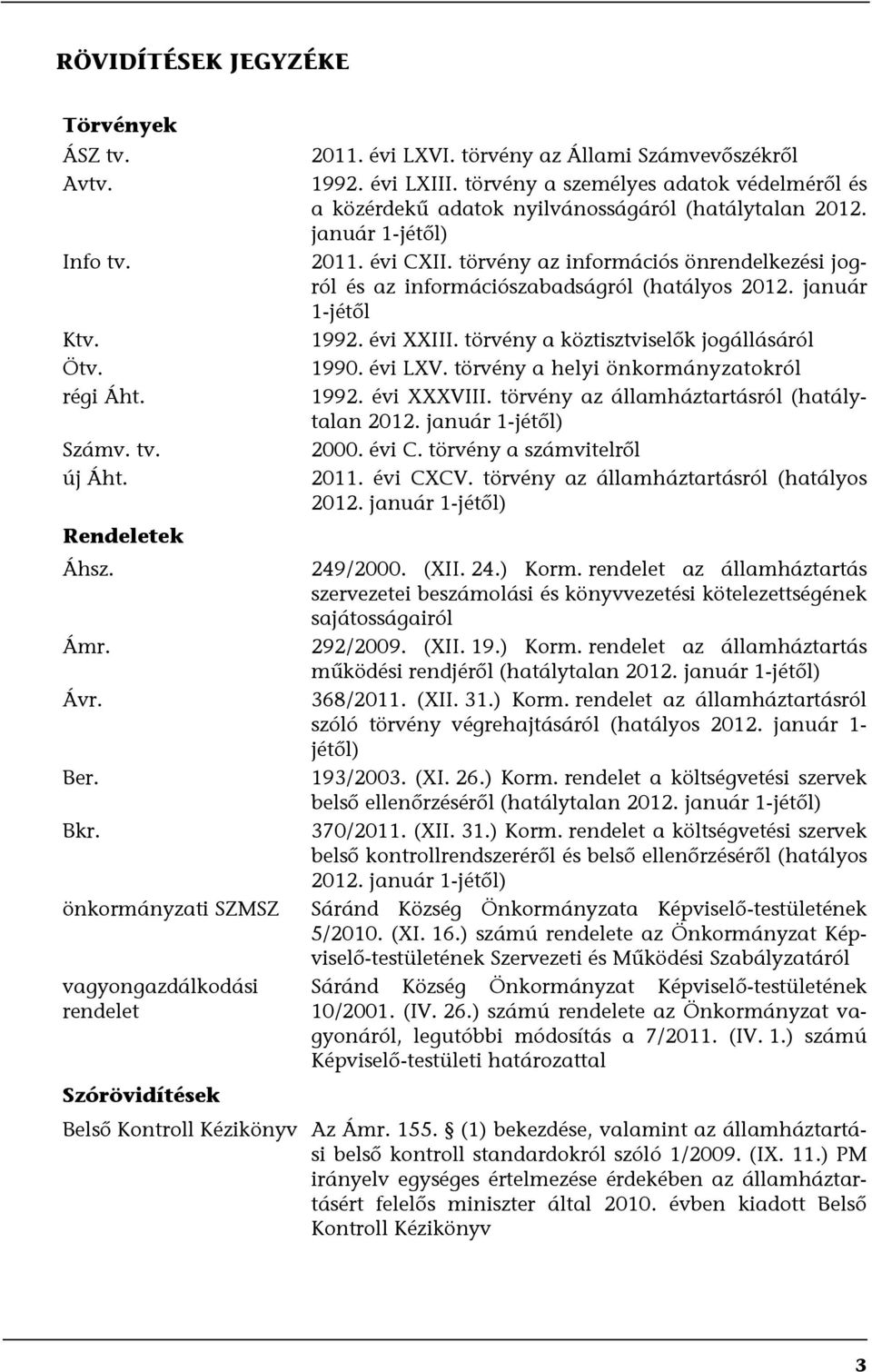 törvény az információs önrendelkezési jogról és az információszabadságról (hatályos 2012. január 1-jétől 1992. évi XXIII. törvény a köztisztviselők jogállásáról 1990. évi LXV.