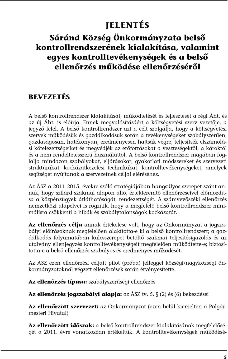 A belső kontrollrendszer azt a célt szolgálja, hogy a költségvetési szervek működésük és gazdálkodásuk során a tevékenységeket szabályszerűen, gazdaságosan, hatékonyan, eredményesen hajtsák végre,