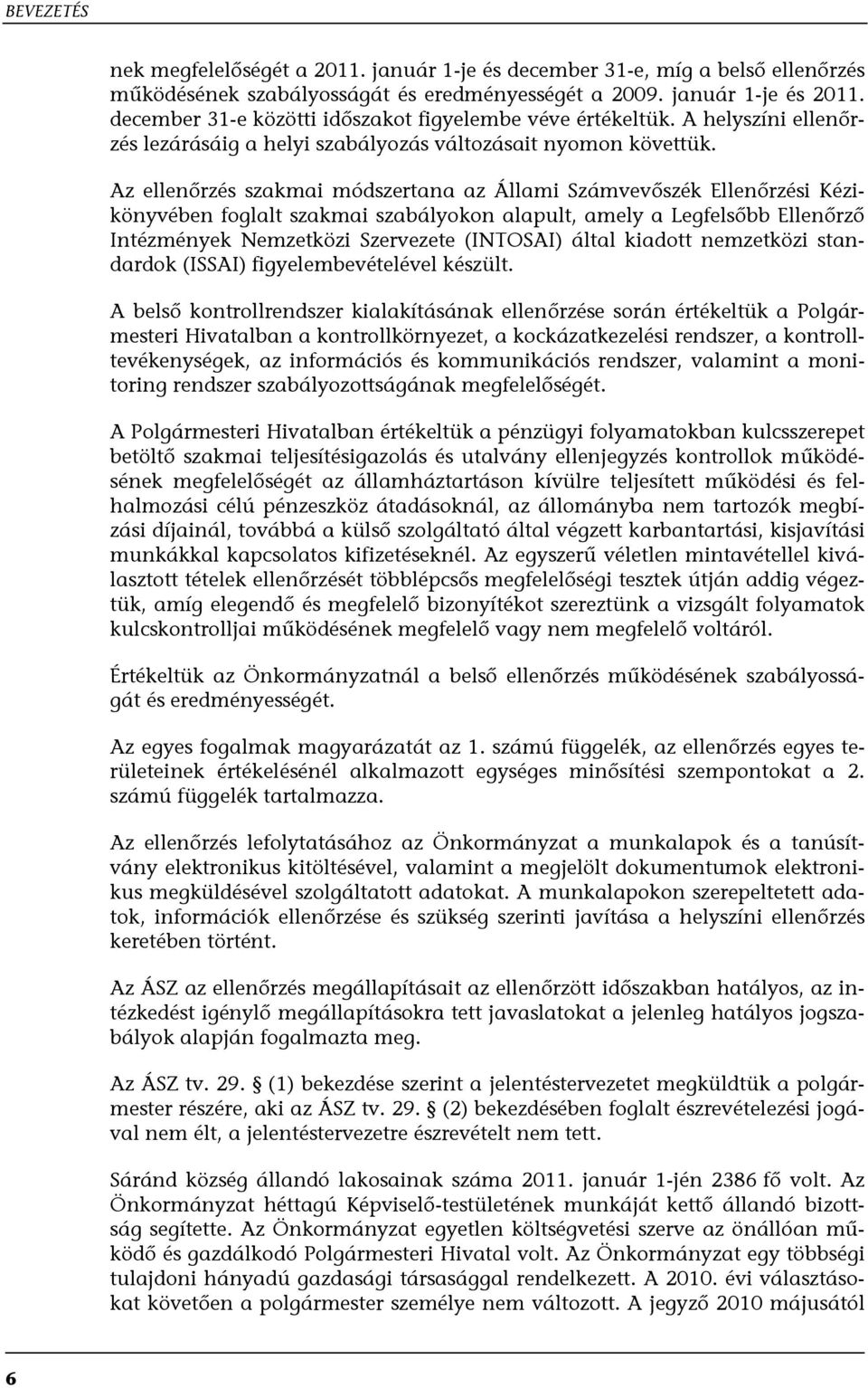 Az ellenőrzés szakmai módszertana az Állami Számvevőszék Ellenőrzési Kézikönyvében foglalt szakmai szabályokon alapult, amely a Legfelsőbb Ellenőrző Intézmények Nemzetközi Szervezete (INTOSAI) által