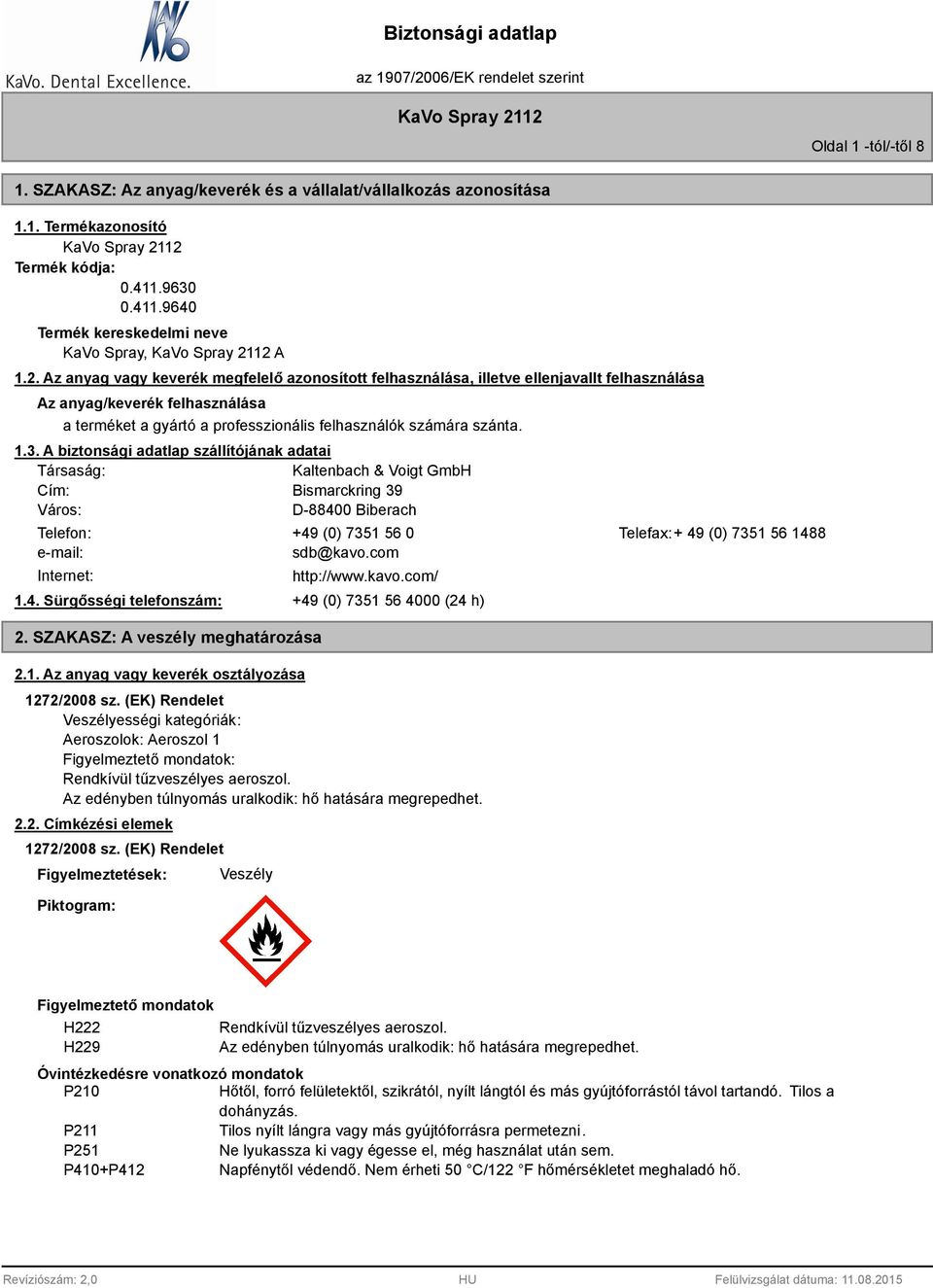 A biztonsági adatlap szállítójának adatai Társaság: Kaltenbach & Voigt GmbH Cím: Bismarckring 39 Város: D-88400 Biberach Telefon: +49 (0) 7351 56 0 Telefax:+ 49 (0) 7351 56 1488 e-mail: sdb@kavo.