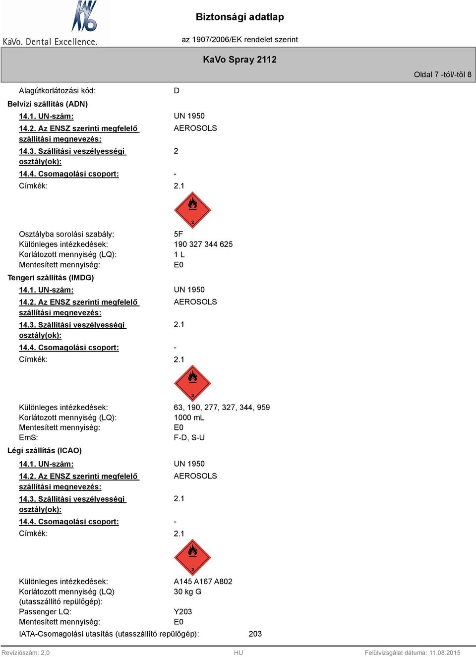 3. Szállítási veszélyességi osztály(ok): 14.4. Csomagolási csoport: - AEROSOLS 2.1 Címkék: 2.