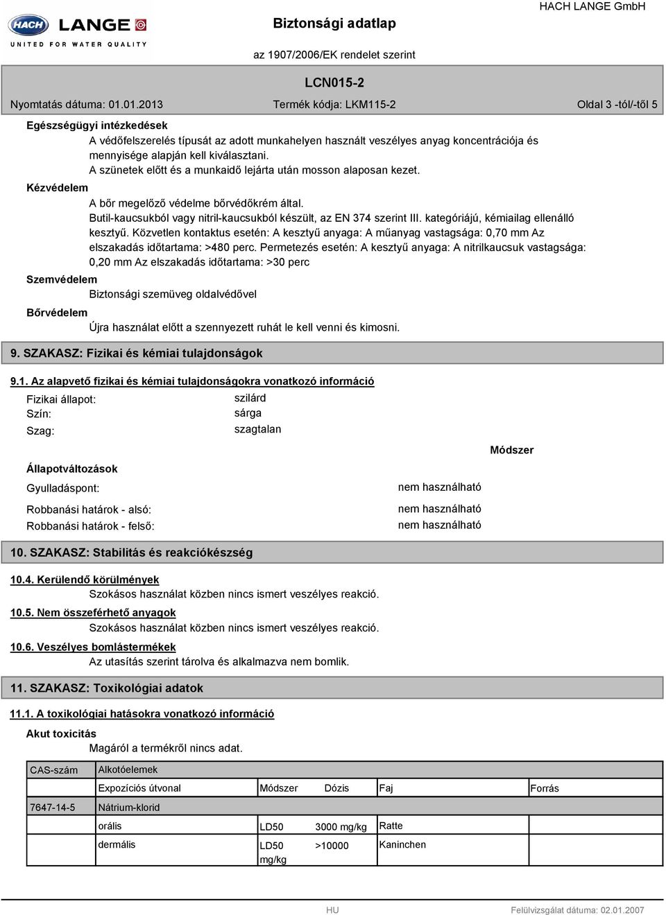 01.2013 Termék kódja: LKM115-2 Oldal 3 -tól/-től 5 Egészségügyi intézkedések A védőfelszerelés típusát az adott munkahelyen használt veszélyes anyag koncentrációja és mennyisége alapján kell