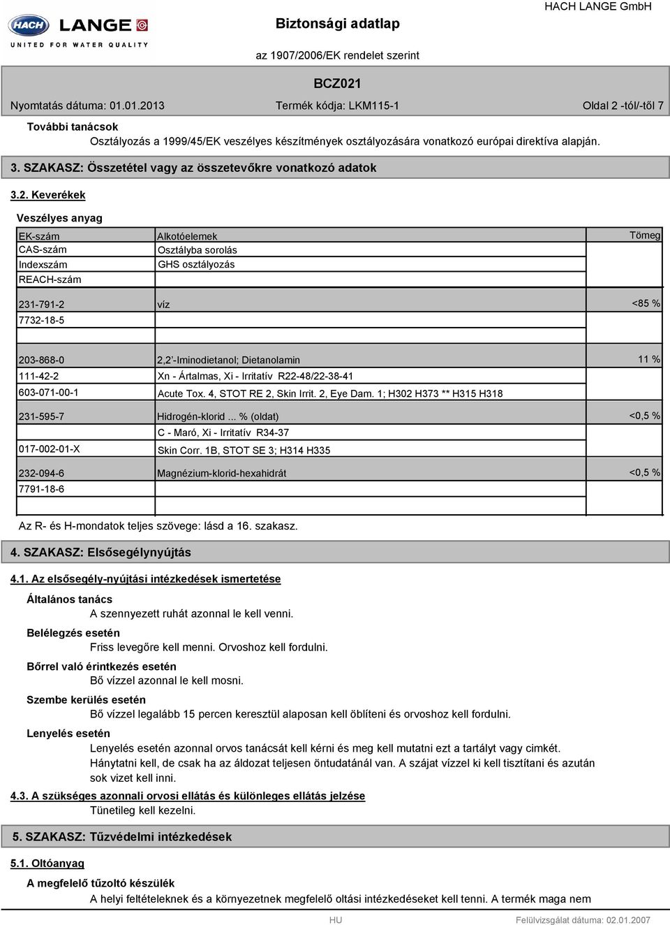 7791-18-6 2,2 -Iminodietanol; Dietanolamin Xn - Ártalmas, Xi - Irritatív R22-48/22-38-41 Acute Tox. 4, STOT RE 2, Skin Irrit. 2, Eye Dam. 1; H302 H373 ** H315 H318 Hidrogén-klorid.