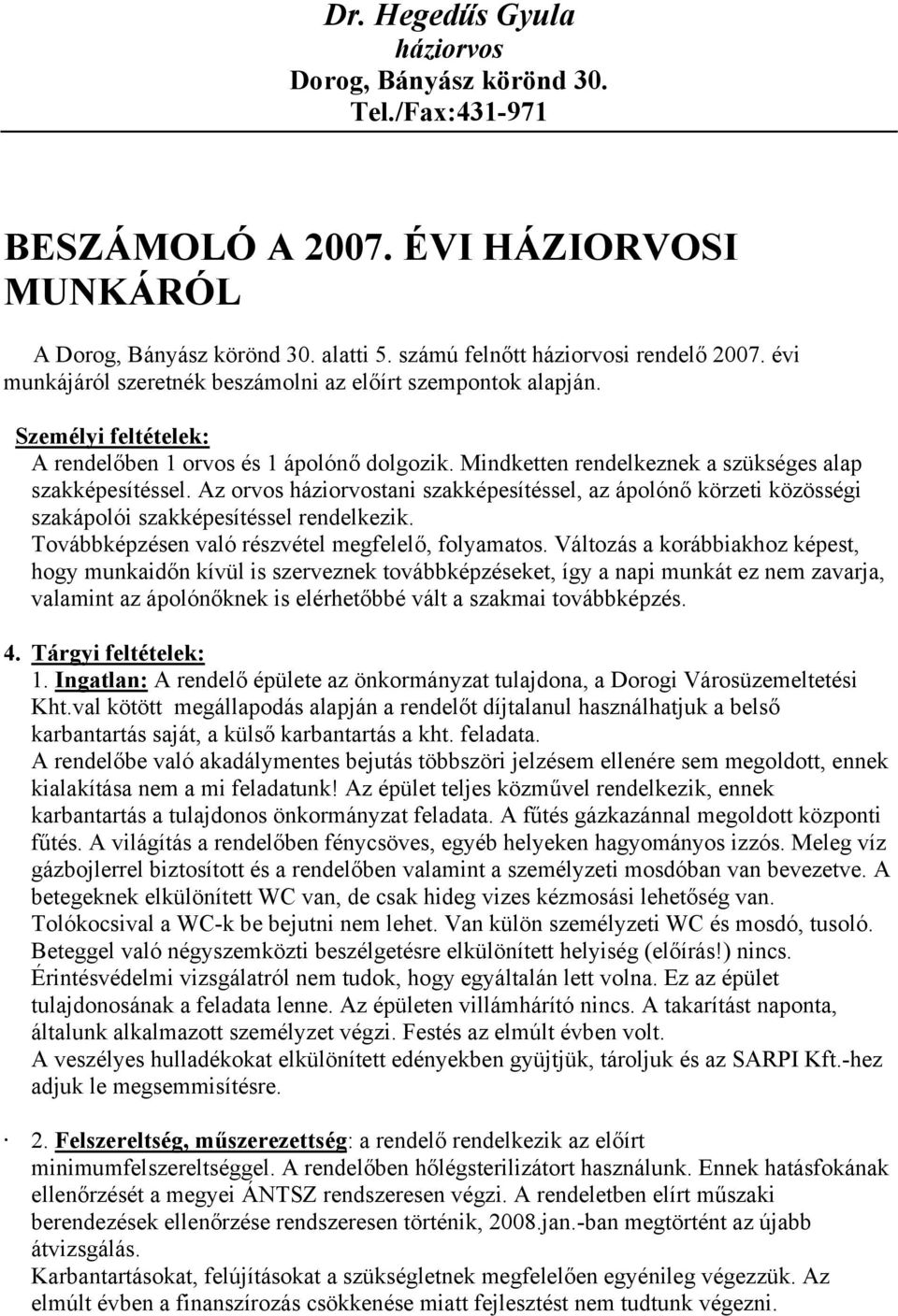 Az orvos háziorvostani szakképesítéssel, az ápolónő körzeti közösségi szakápolói szakképesítéssel rendelkezik. Továbbképzésen való részvétel megfelelő, folyamatos.