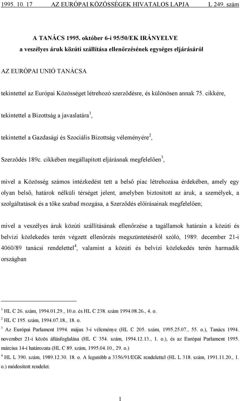 annak 75. cikkére, tekintettel a Bizottság a javaslatára 1, tekintettel a Gazdasági és Szociális Bizottság véleményére 2, Szerződés 189c.