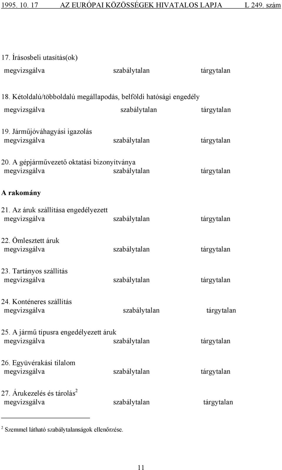 Az áruk szállítása engedélyezett 22. Ömlesztett áruk 23. Tartányos szállítás 24. Konténeres szállítás 25.