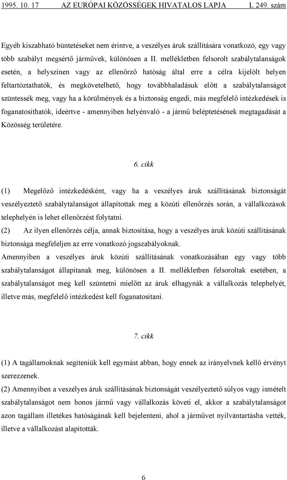 szabálytalanságot szüntessék meg, vagy ha a körülmények és a biztonság engedi, más megfelelő intézkedések is foganatosíthatók, ideértve - amennyiben helyénvaló - a jármű beléptetésének megtagadását a