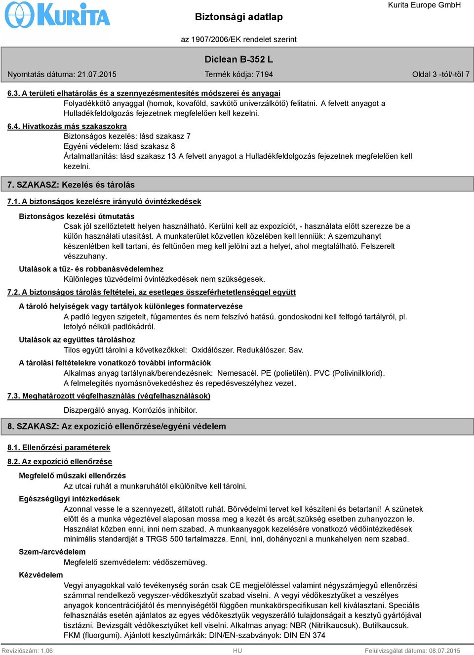 Hivatkozás más szakaszokra Biztonságos kezelés: lásd szakasz 7 Egyéni védelem: lásd szakasz 8 Ártalmatlanítás: lásd szakasz 13 A felvett anyagot a Hulladékfeldolgozás fejezetnek megfelelően kell