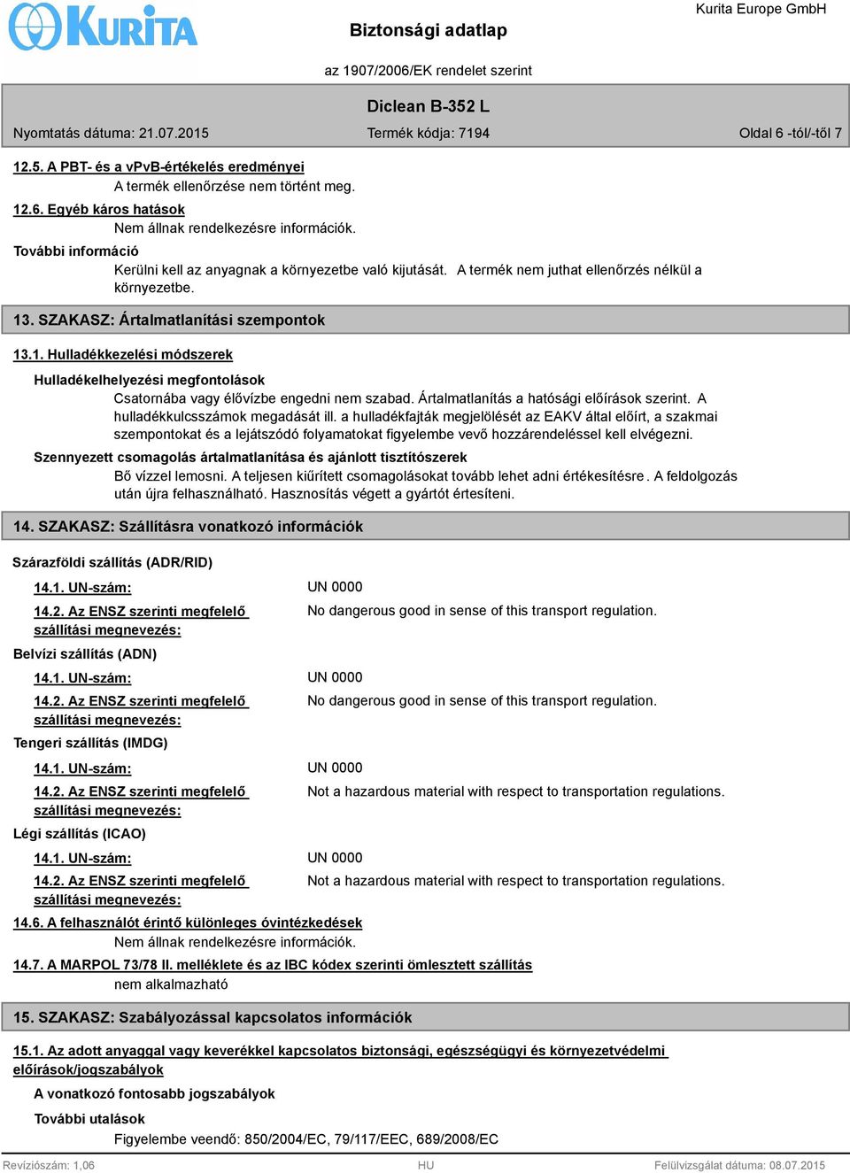 . SZAKASZ: Ártalmatlanítási szempontok 13.1. Hulladékkezelési módszerek Hulladékelhelyezési megfontolások Csatornába vagy élővízbe engedni nem szabad. Ártalmatlanítás a hatósági előírások szerint.