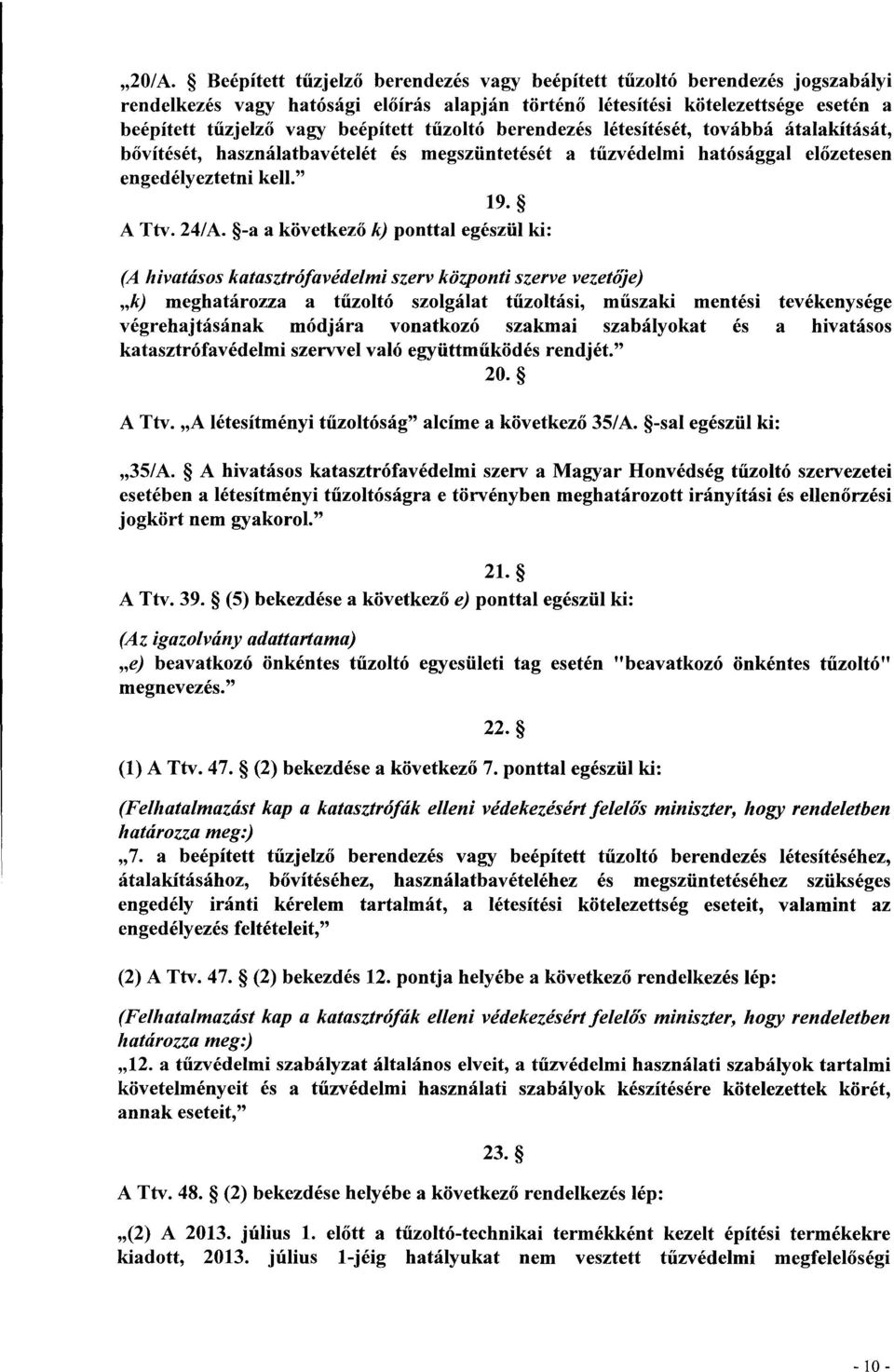 -a a következ ő k) ponttal egészül ki : (A hivatásos katasztrófavédelmi szerv központi szerve vezetője) k) meghatározza a tűzoltó szolgálat tűzoltási, m űszaki mentési tevékenysége végrehajtásának