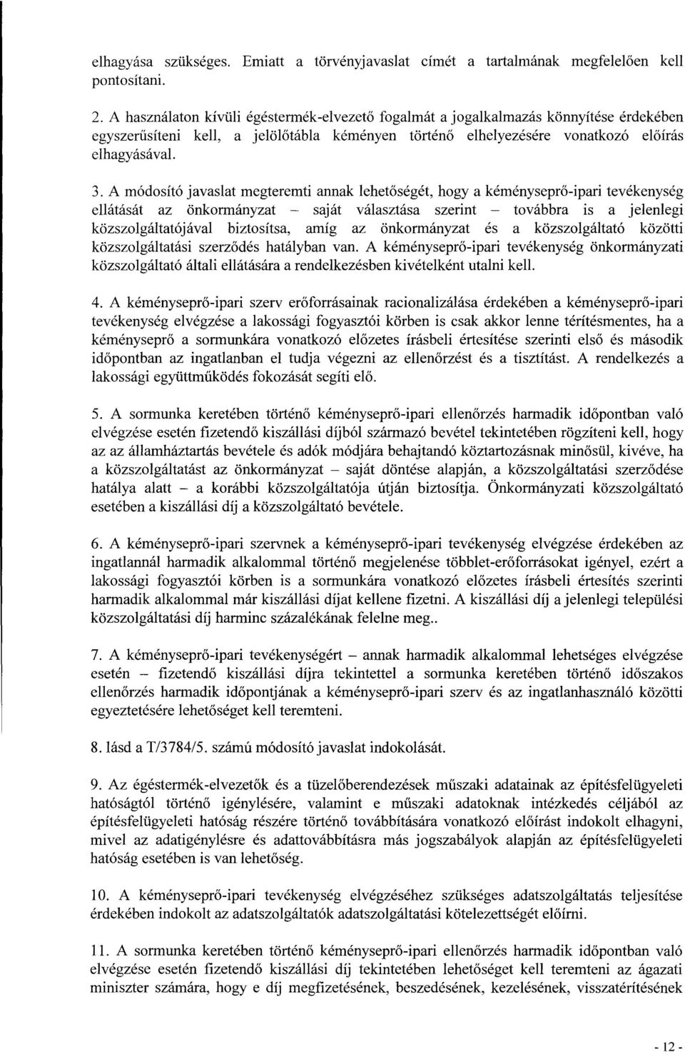 A módosító javaslat megteremti annak lehet őségét, hogy a kéménysepr ő-ipari tevékenysé g ellátását az önkormányzat saját választása szerint továbbra is a jelenleg i közszolgáltatójával biztosítsa,