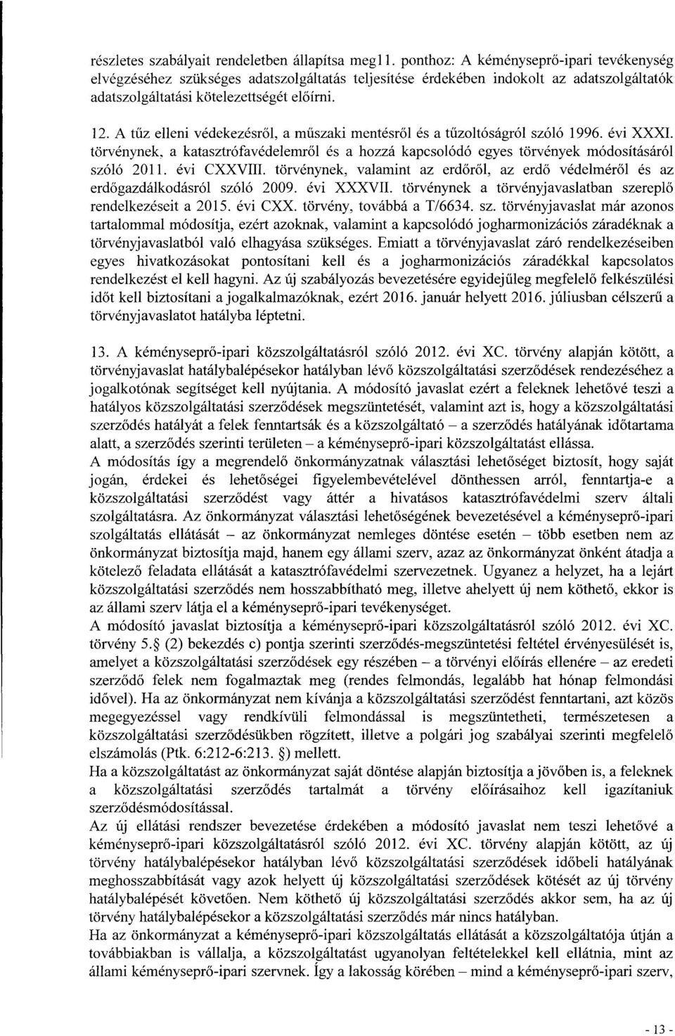 A t űz elleni védekezésr ől, a m űszaki mentésről és a tűzoltóságról szóló 1996. évi XXXI. törvénynek, a katasztrófavédelemr ől és a hozzá kapcsolódó egyes törvények módosításáról szóló 2011.