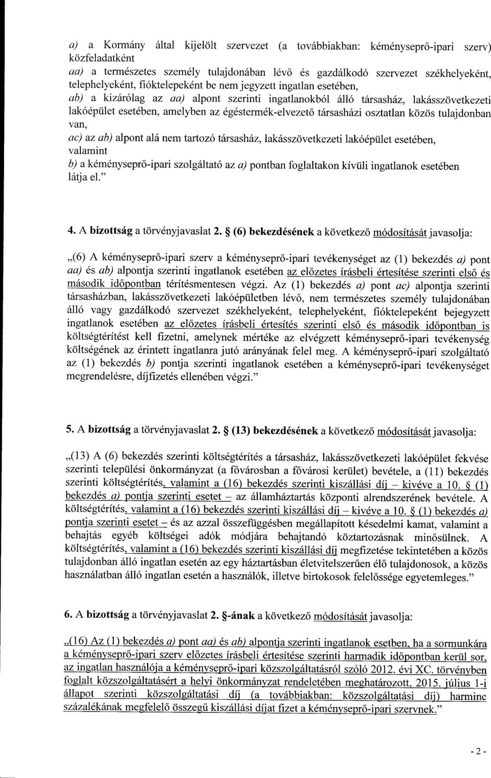 társasházi osztatlan közös tulajdonban van, ac) az ab) alpont alá nem tartozó társasház, lakásszövetkezeti lakóépület esetében, valamint b) a kéményseprő-ipari szolgáltató az a) pontban foglaltakon